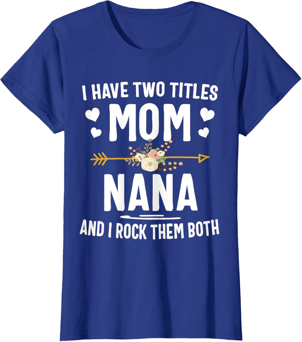 I Have Two Titles Mom And Nana Shirt Mothers Day Gifts Mother Shirt