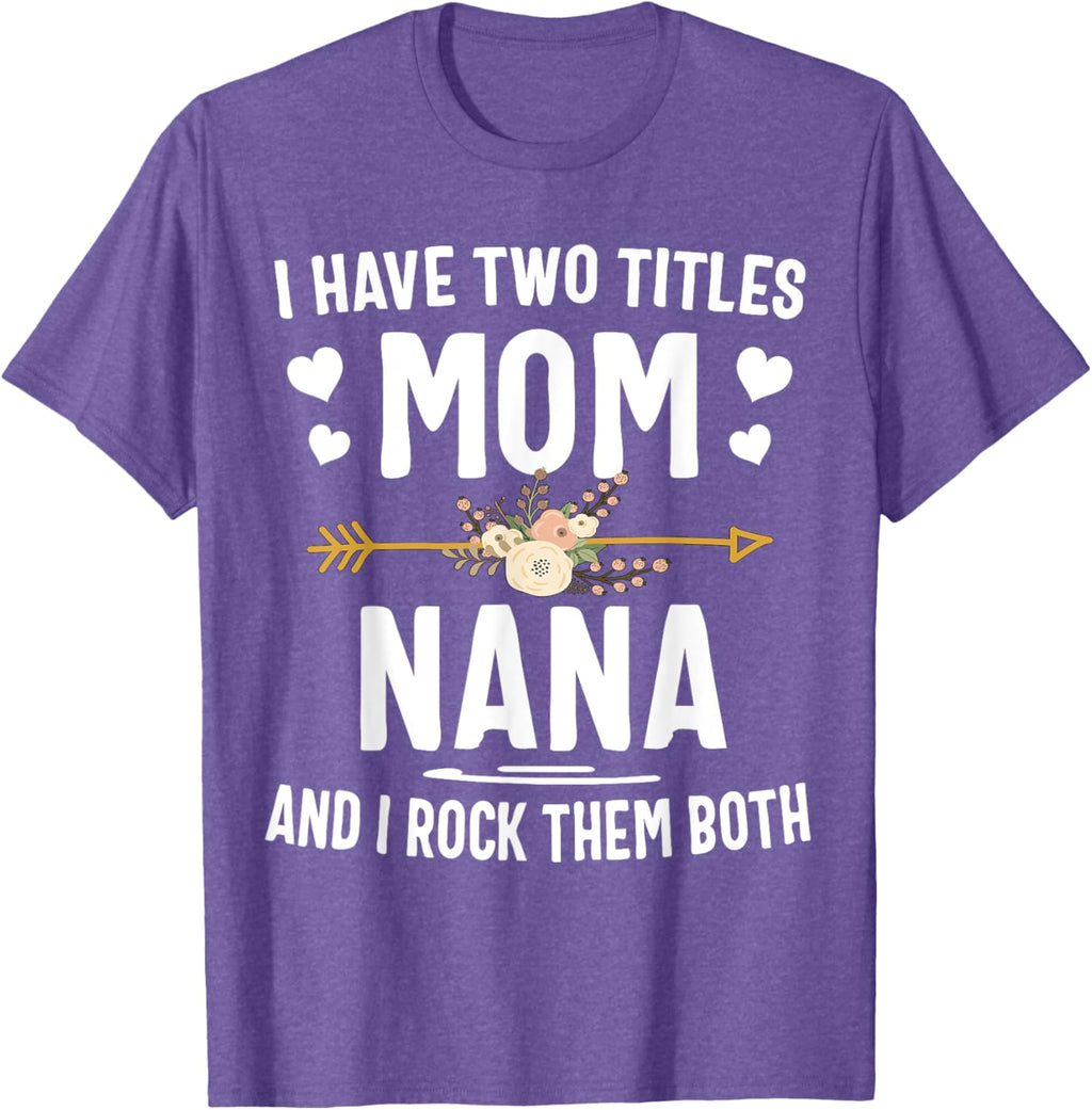 I Have Two Titles Mom And Nana Shirt Mothers Day Gifts Mother Shirt