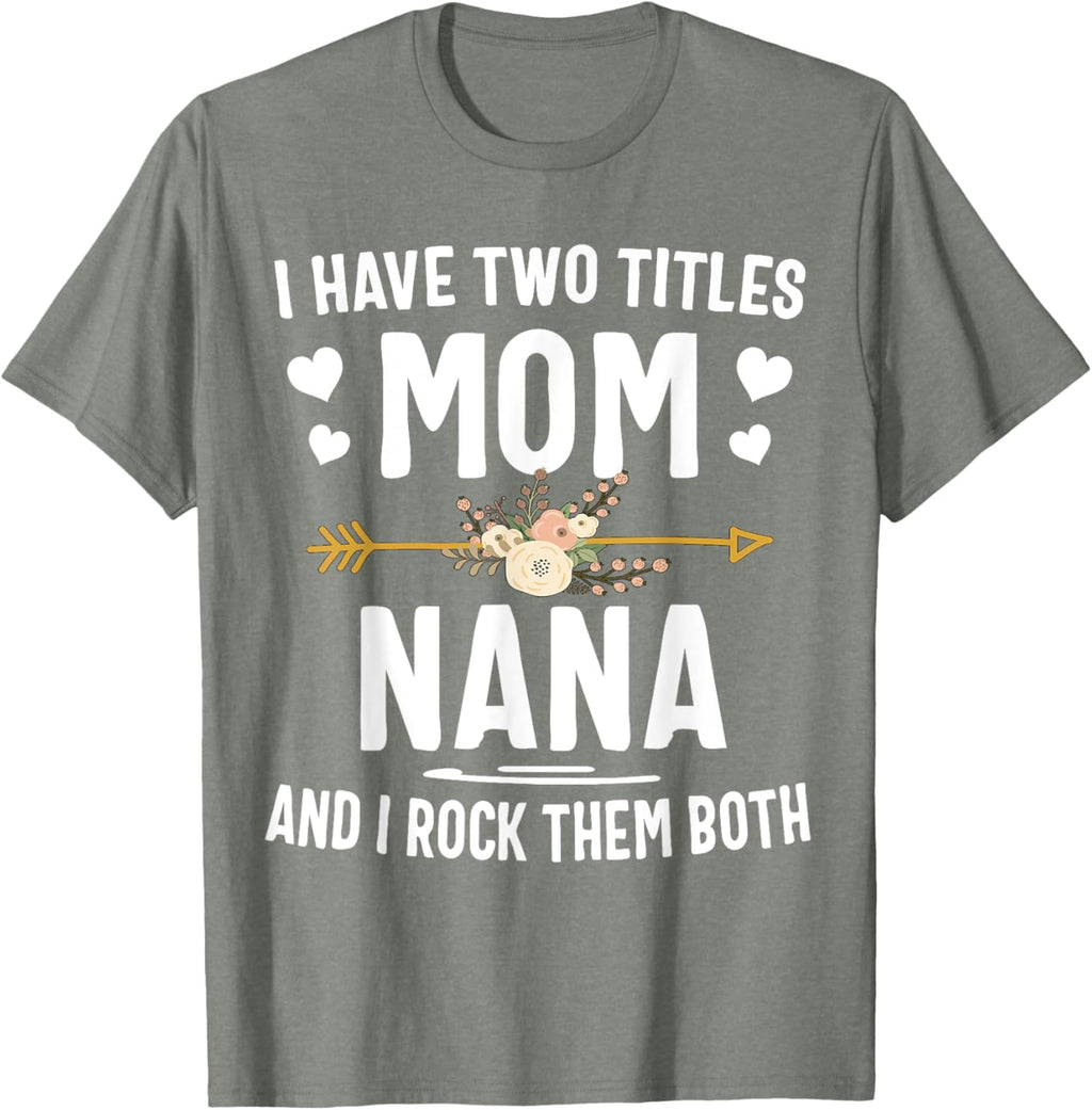 I Have Two Titles Mom And Nana Shirt Mothers Day Gifts Mother Shirt