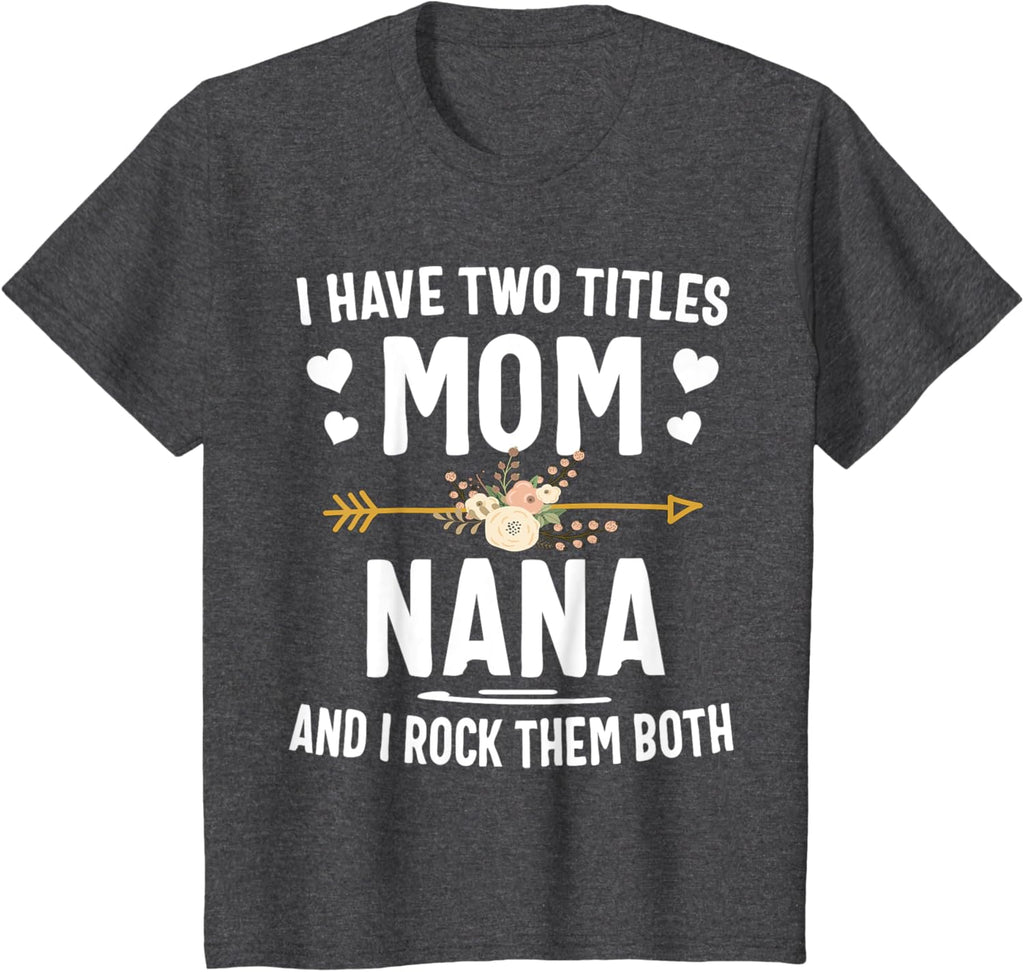 I Have Two Titles Mom And Nana Shirt Mothers Day Gifts Mother Shirt