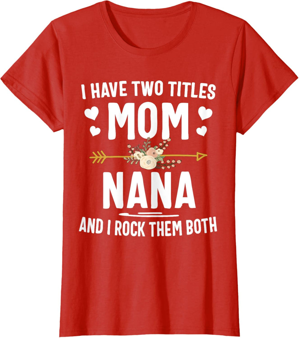 I Have Two Titles Mom And Nana Shirt Mothers Day Gifts Mother Shirt