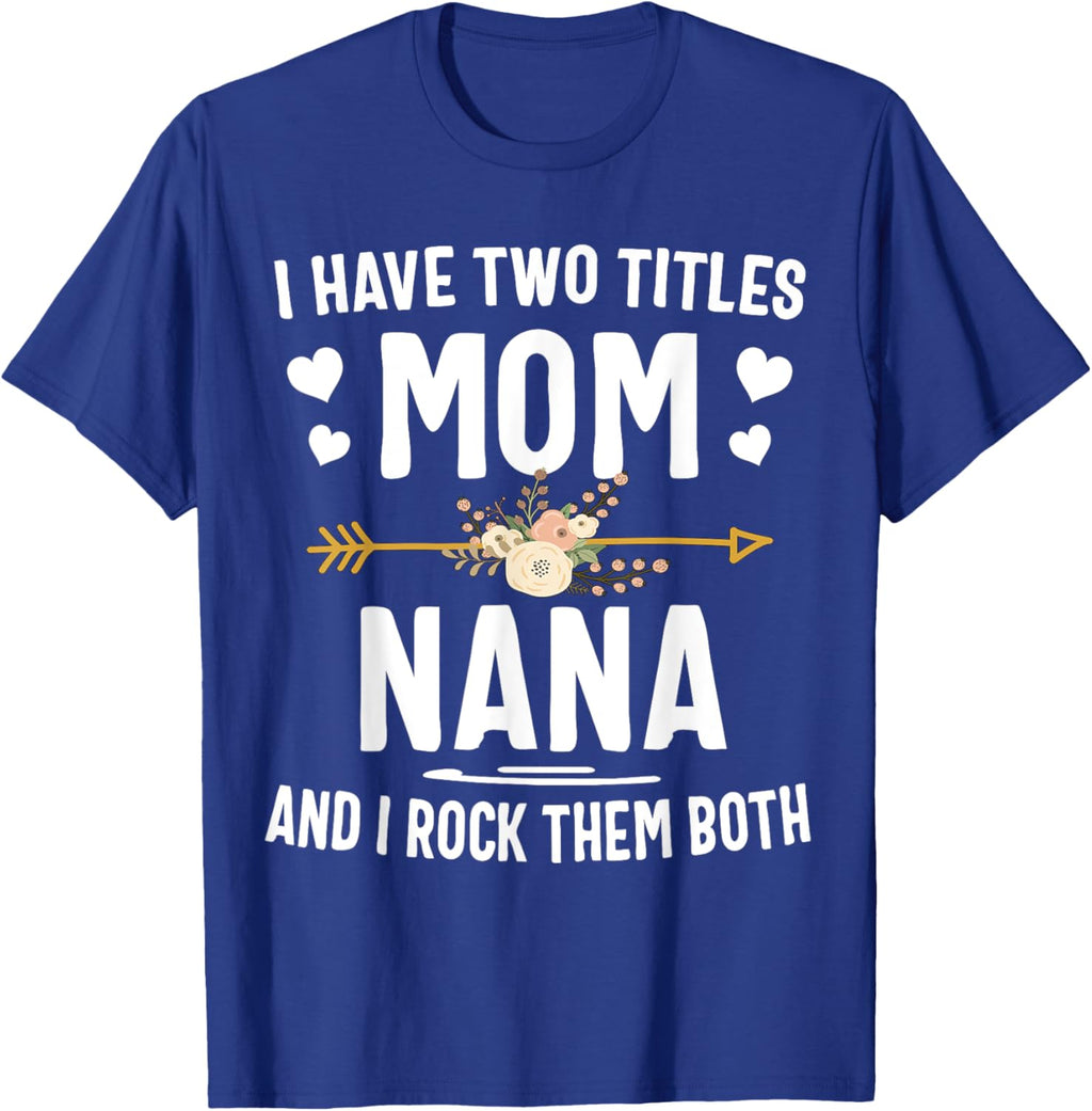 I Have Two Titles Mom And Nana Shirt Mothers Day Gifts Mother Shirt