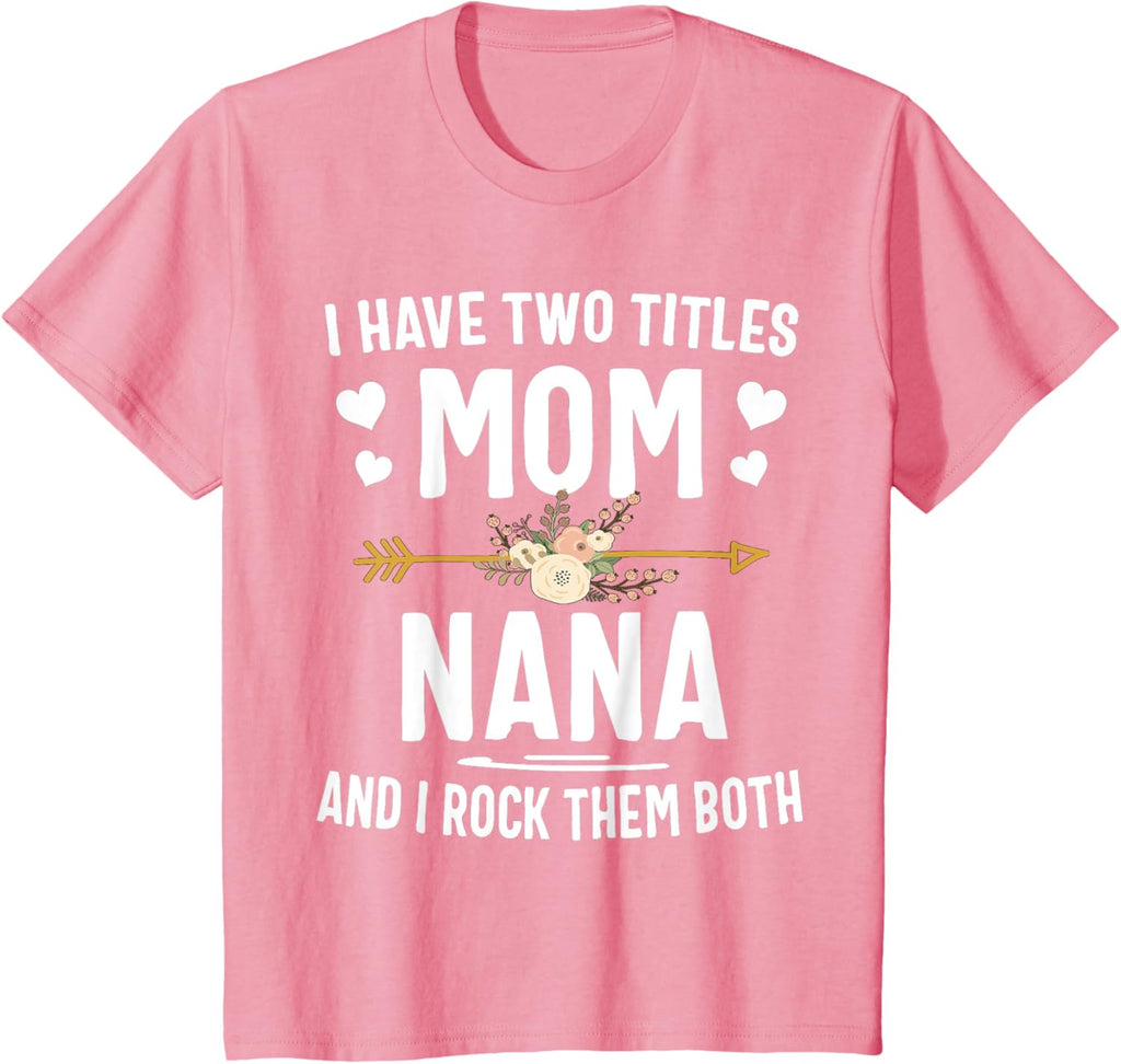 I Have Two Titles Mom And Nana Shirt Mothers Day Gifts Mother Shirt