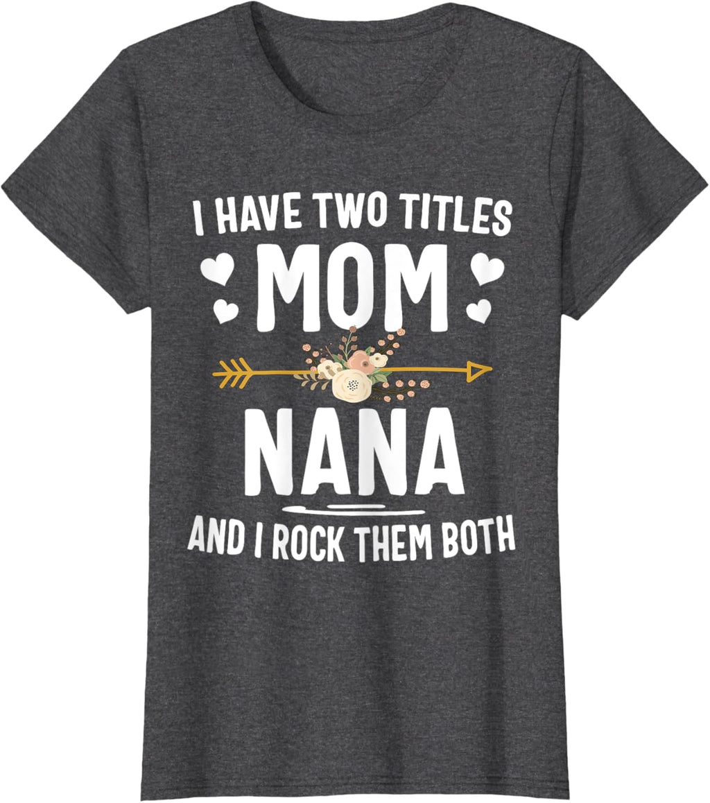 I Have Two Titles Mom And Nana Shirt Mothers Day Gifts Mother Shirt