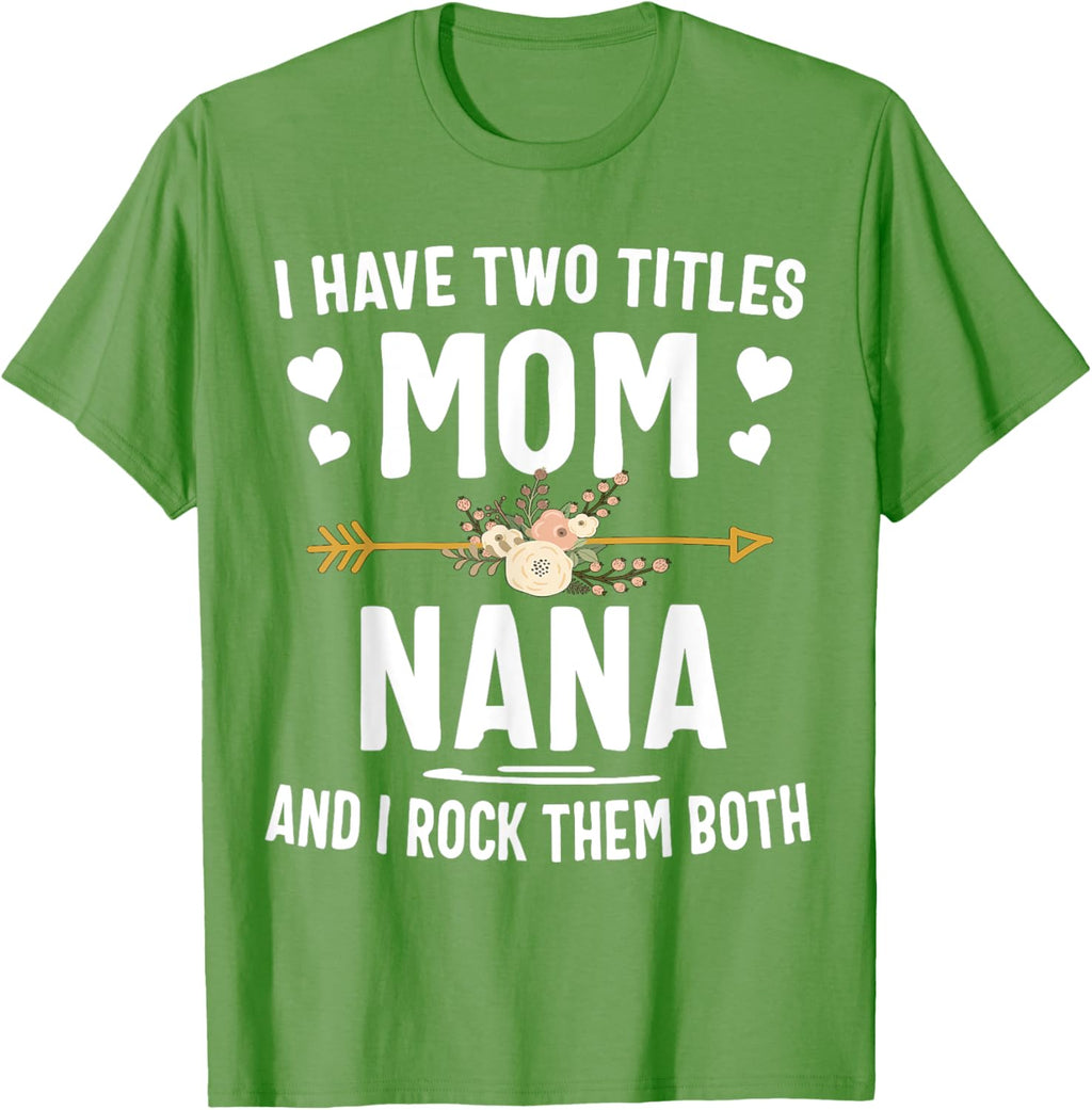 I Have Two Titles Mom And Nana Shirt Mothers Day Gifts Mother Shirt
