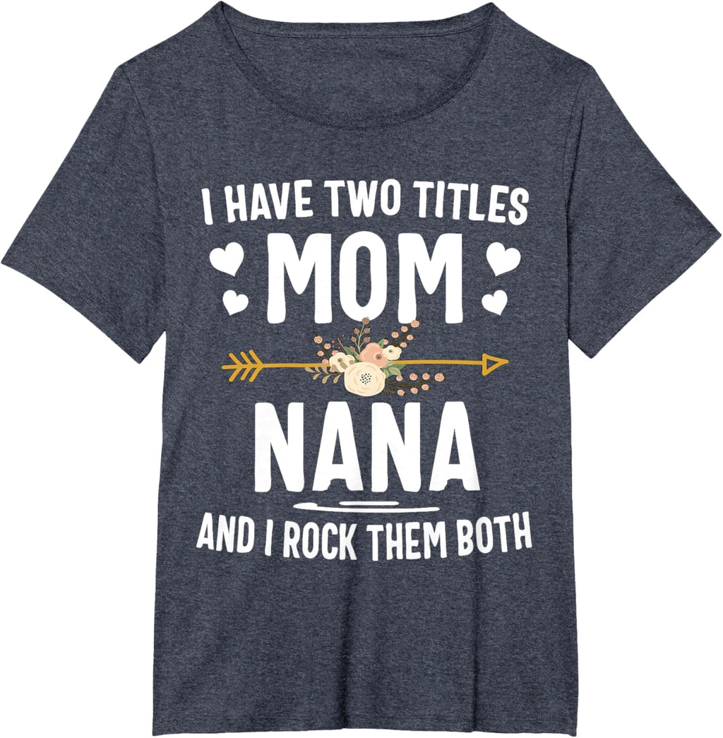 I Have Two Titles Mom And Nana Shirt Mothers Day Gifts Mother Shirt