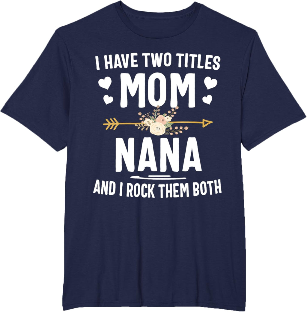 I Have Two Titles Mom And Nana Shirt Mothers Day Gifts Mother Shirt