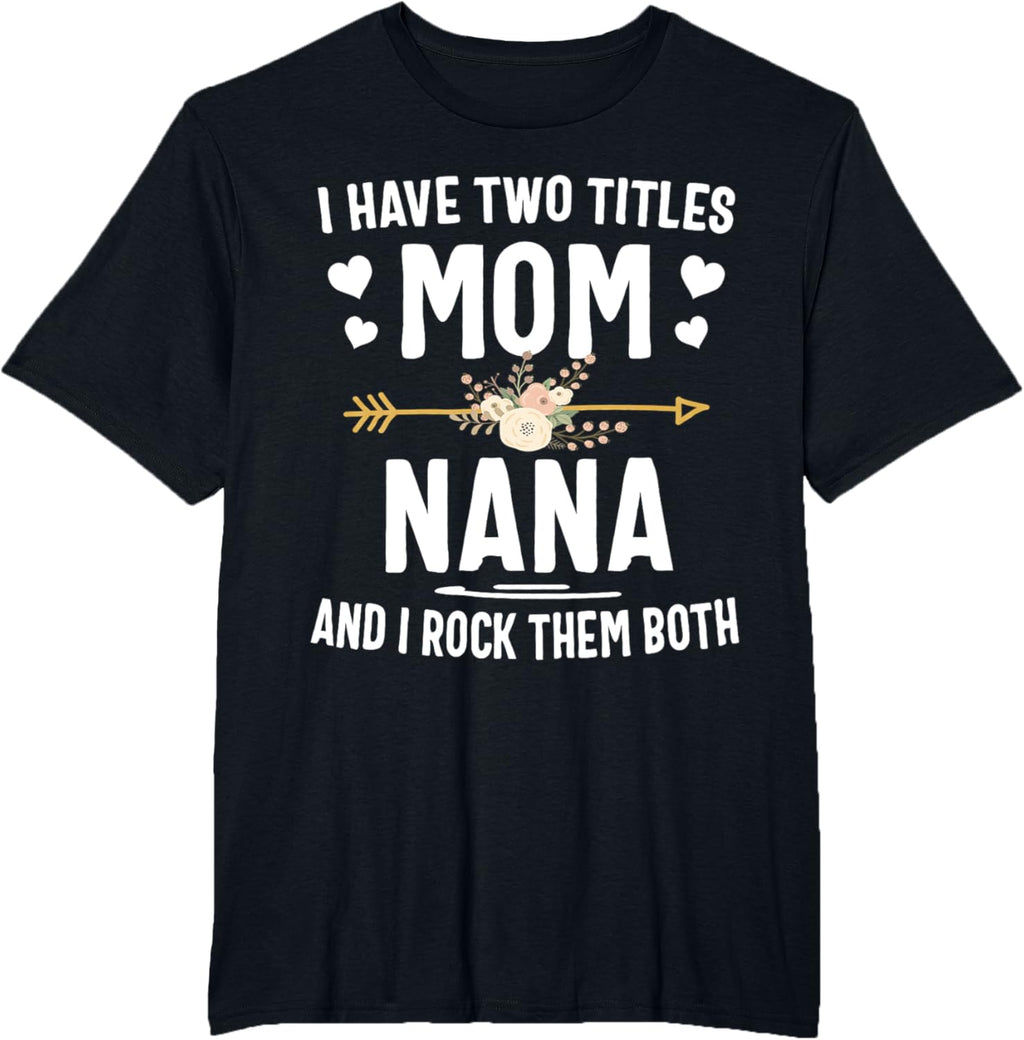 I Have Two Titles Mom And Nana Shirt Mothers Day Gifts Mother Shirt