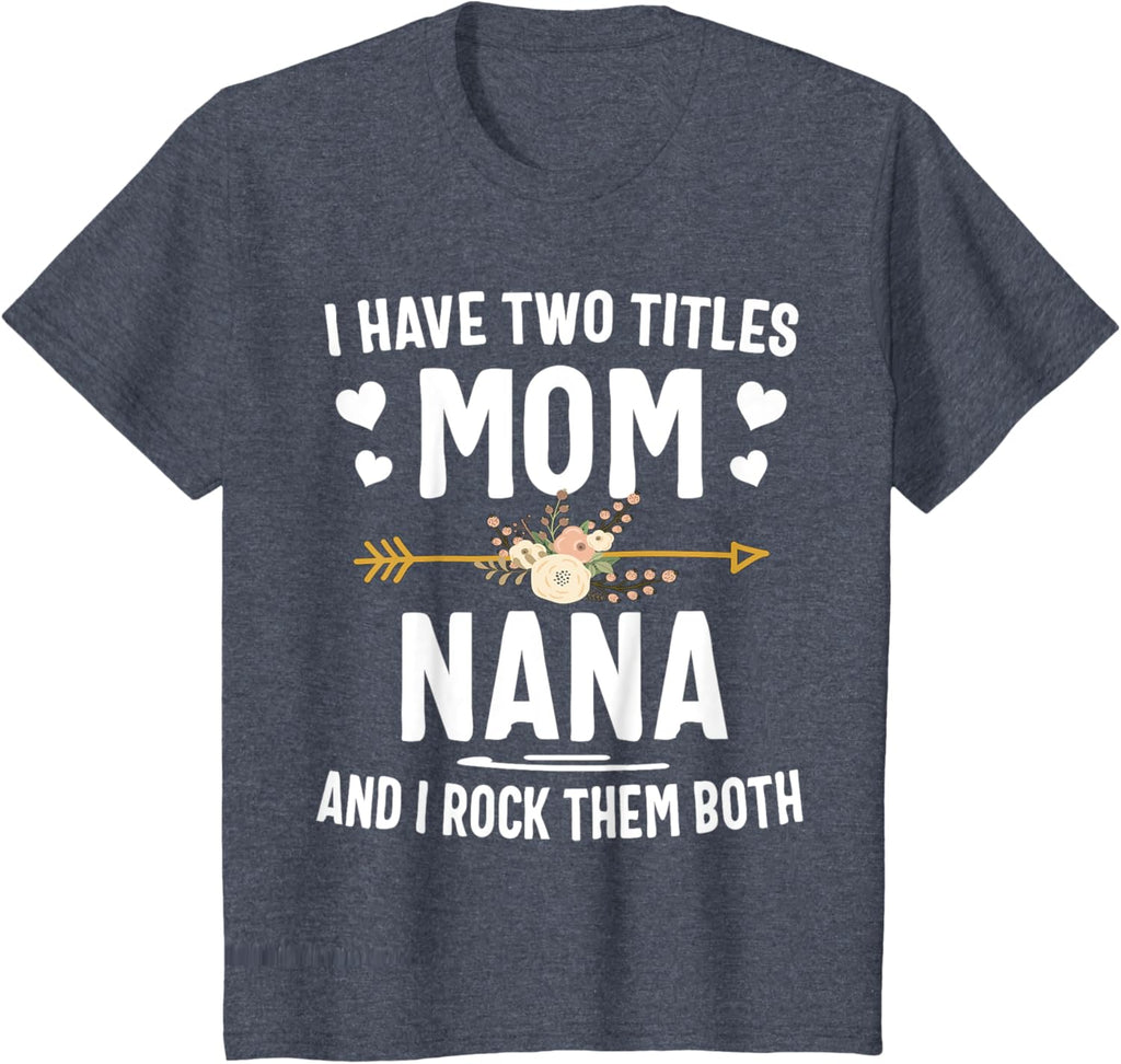 I Have Two Titles Mom And Nana Shirt Mothers Day Gifts Mother Shirt