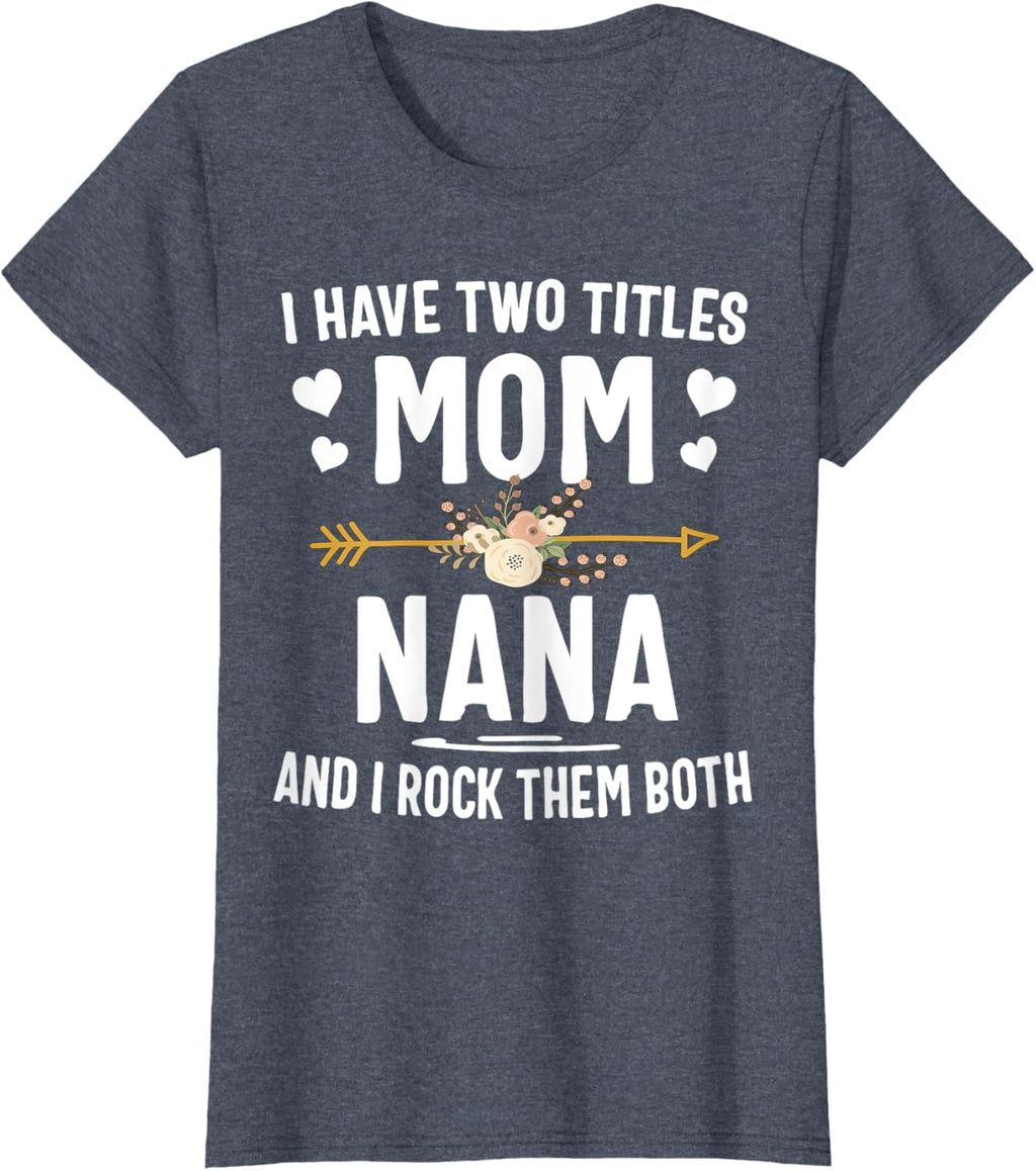 I Have Two Titles Mom And Nana Shirt Mothers Day Gifts Mother Shirt