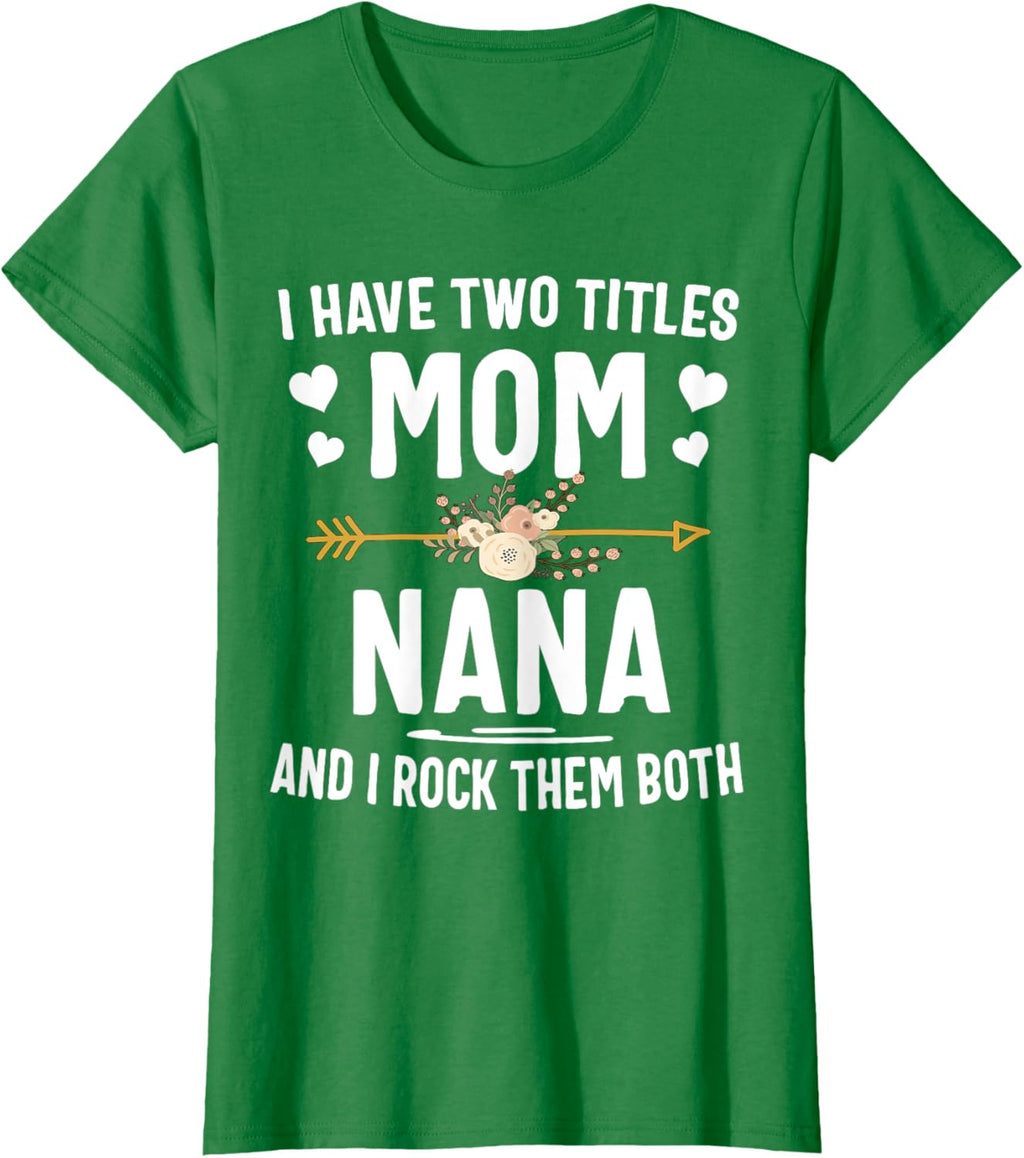 I Have Two Titles Mom And Nana Shirt Mothers Day Gifts Mother Shirt