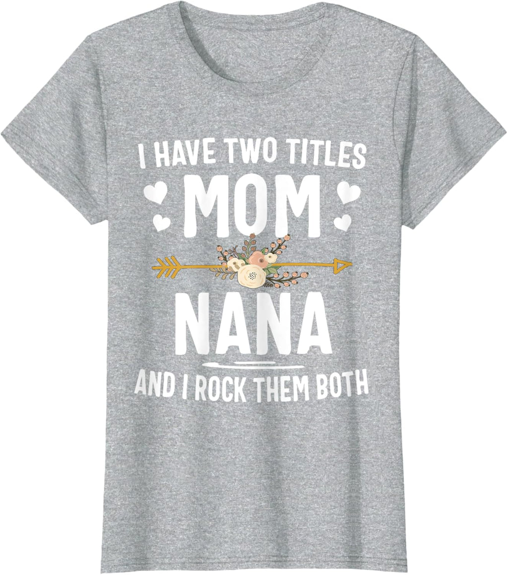 I Have Two Titles Mom And Nana Shirt Mothers Day Gifts Mother Shirt