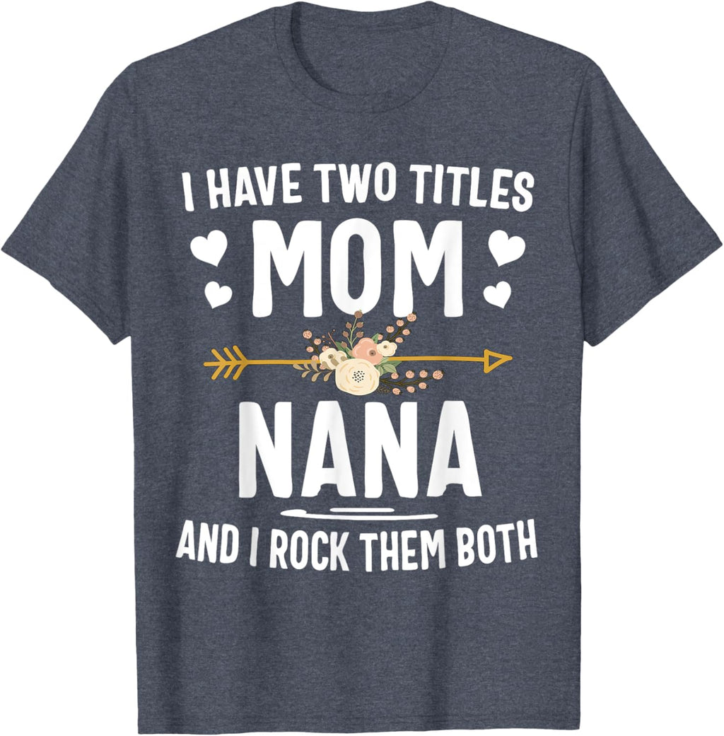 I Have Two Titles Mom And Nana Shirt Mothers Day Gifts Mother Shirt