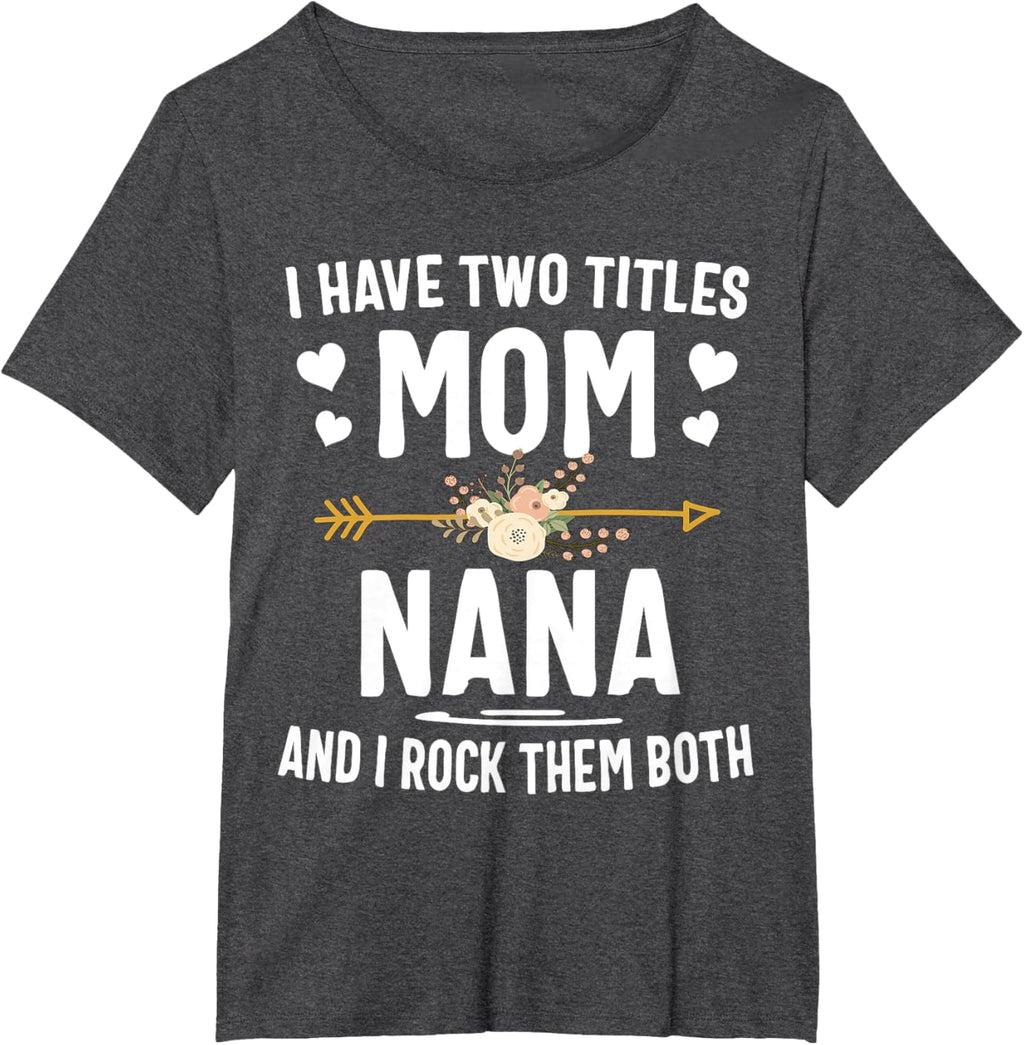 I Have Two Titles Mom And Nana Shirt Mothers Day Gifts Mother Shirt