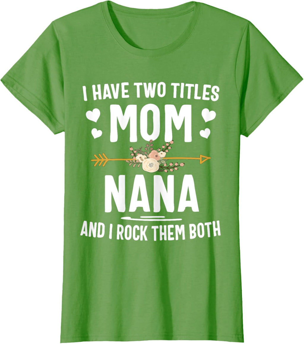 I Have Two Titles Mom And Nana Shirt Mothers Day Gifts Mother Shirt