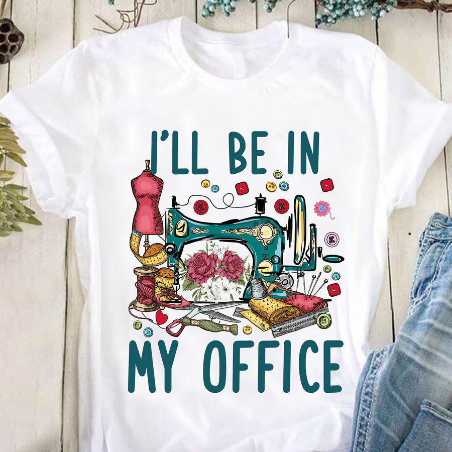 I'll be in my office Sewing t shirt, funny sewing shirt, Sew crafty, Sewing Lover cotton shirt for women